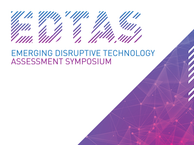 Emerging Disruptive Technology Assessment Symposium (EDTAS) Emerging Disruptive Technology Assessment Symposium (EDTAS)
