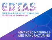 Emerging Disruptive Technology Assessment Symposium - Advanced Materials and Manufacturing Emerging Disruptive Technology Assessment Symposium - Advanced Materials and Manufacturing